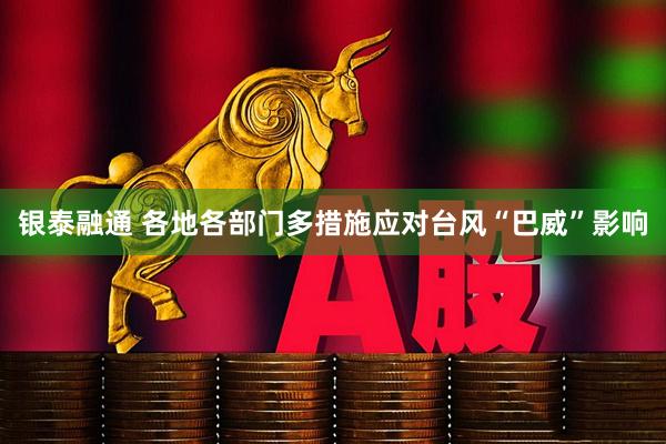 银泰融通 各地各部门多措施应对台风“巴威”影响